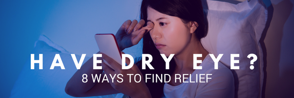 Have Dry Eye? 8 Ways to Find Dry Eye Relief